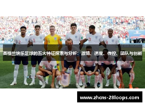 英格兰快乐足球的五大特征探索与分析：激情、速度、传控、团队与创新