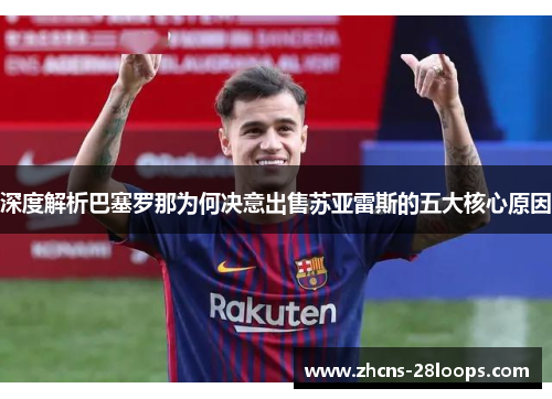 深度解析巴塞罗那为何决意出售苏亚雷斯的五大核心原因 深度解析巴塞罗那为何决意出售苏亚雷斯的五大核心原因