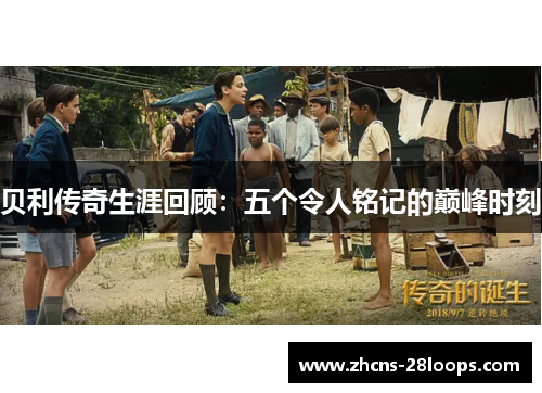 贝利传奇生涯回顾:五个令人铭记的巅峰时刻 贝利传奇生涯回顾:五个令人铭记的巅峰时刻