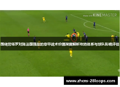 围绕劳塔罗对阵法国强敌的意甲战术价值深度解析攻防体系与球队影响评估